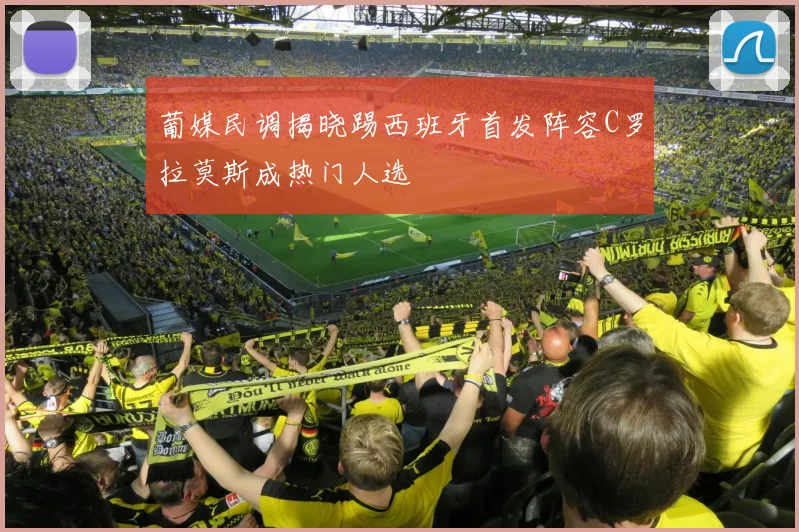 葡媒民调揭晓踢西班牙首发阵容C罗拉莫斯成热门人选